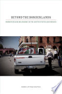Beyond the borderlands : migration and belonging in the United States and Mexico