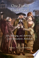 One family under God : love, belonging, and authority in early transatlantic Methodism