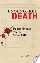 Engendered Death : Pennsylvania Women Who Kill.