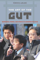 The art of the gut : manhood, power, and ethics in Japanese politics