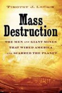 Mass destruction : the men and giant mines that wired America and scarred the planet