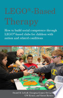 LEGO®-based therapy : how to build social competence through LEGO®-based clubs for children with autism and related conditions