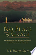 No place of grace : antimodernism and the transformation of American culture, 1880-1920