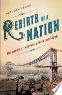 Rebirth of a nation : the making of modern America, 1877-1920