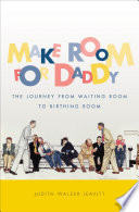 Make room for daddy : the journey from waiting room to birthing room