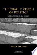 The tragic vision of politics : ethics, interests, and orders