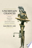 Uncertain chances : science, skepticism, and belief in nineteenth-century American literature