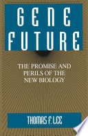 Gene Future The Promise and Perils of the New Biology