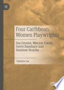 Four Caribbean women playwrights : Ina Césaire, Maryse Condé, Gerty Dambury and Suzanne Dracius