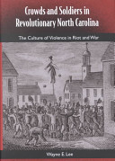Crowds and soldiers in revolutionary North Carolina : the culture of violence in riot and war