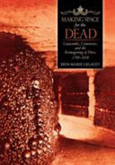 Making space for the dead : catacombs, cemeteries, and the reimagining of Paris, 1780-1830