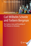 Carl Wilhelm Scheele and Torbern Bergman : the science, lives and friendship of two pioneers in chemistry