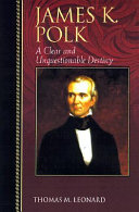 James K. Polk : a clear and unquestionable destiny