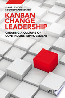 Kanban change leadership : creating a culture of continuous improvement