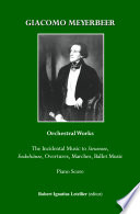 Giacomo Meyerbeer Orchestral Works : the Incidental Music to Struensee, Fackeltänze, Overtures, Marches, Ballet Music Piano Score.