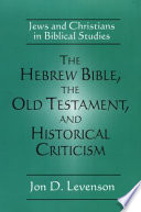 The Hebrew Bible, the Old Testament, and historical criticism : Jews and Christians in biblical studies