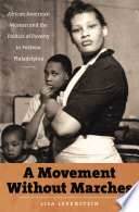 A movement without marches : African American women and the politics of poverty in postwar Philadelphia