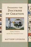 Engaging the doctrine of creation : cosmos, creatures, and the wise and good creator