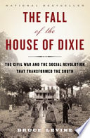 The fall of the House of Dixie : the Civil War and the social revolution that transformed the South