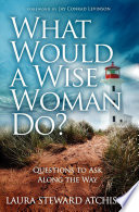 What Would a Wise Woman Do? : Questions to Ask Along the Way