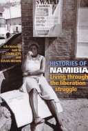 Histories of Namibia : living through the liberation struggle : life histories