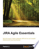 JIRA Agile essentials : bring the power of Agile to Atlassian JIRA and run your projects efficiently with Scrum and Kanban