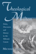 Theological Milton : deity, discourse and heresy in the Miltonic canon