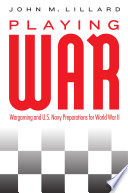 Playing war : wargaming and U.S. Navy preparations for World War II