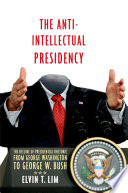 The anti-intellectual presidency : the decline of presidential rhetoric from George Washington to George W. Bush