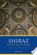 Shiraz in the age of Hafez : the glory of a medieval Persian city