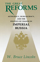 The great reforms : autocracy, bureaucracy, and the politics of change in Imperial Russia