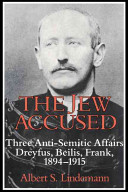 The Jew accused : three anti-Semitic affairs (Dreyfus, Beilis, Frank), 1894-1915