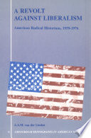 A revolt against liberalism : American radical historians, 1959-1976
