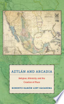 Aztlán and Arcadia : religion, ethnicity, and the creation of place