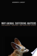 Why animal suffering matters : philosophy, theology, and practical ethics