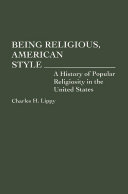 Being religious, American style : a history of popular religiosity in the United States