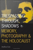 Trespassing through shadows : memory, photography, and the Holocaust