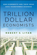 Trillion dollar economists : how economists and their ideas have transformed business