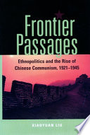 Frontier passages : ethnopolitics and the rise of Chinese communism, 1921-1945