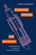 Pragmatism, feminism, and democracy : rethinking the politics of American history