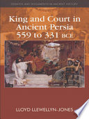 King and court in ancient Persia 559 to 331 BCE