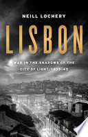 Lisbon : war in the shadows of the City of Light, 1939-1945