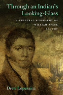 Through an Indian's looking-glass : a cultural biography of William Apess, Pequot