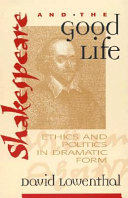 Shakespeare and the good life : ethics and politics in dramatic form