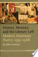 History, memory, and the literary left : modern American poetry, 1935-1968