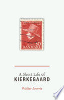 A short life of Kierkegaard : with Lowrie's essay "How Kierkegaard got into English"