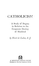 Catholicism; a study of dogma in relation to the corporate destiny of mankind.