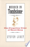 Murder in tombstone : the forgotten trial of Wyatt Earp