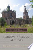 Religion in secular archives : Soviet atheism and historical knowledge