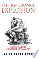 The ignorance explosion : understanding industrial civilization